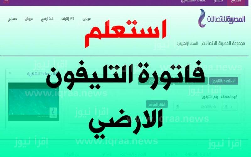 ” billing.te.eg ” رابط الاستعلام عن فاتورة التليفون الارضي لشهر سبتمبر 2023 برقم الهاتف الشركة المصرية للاتصالات