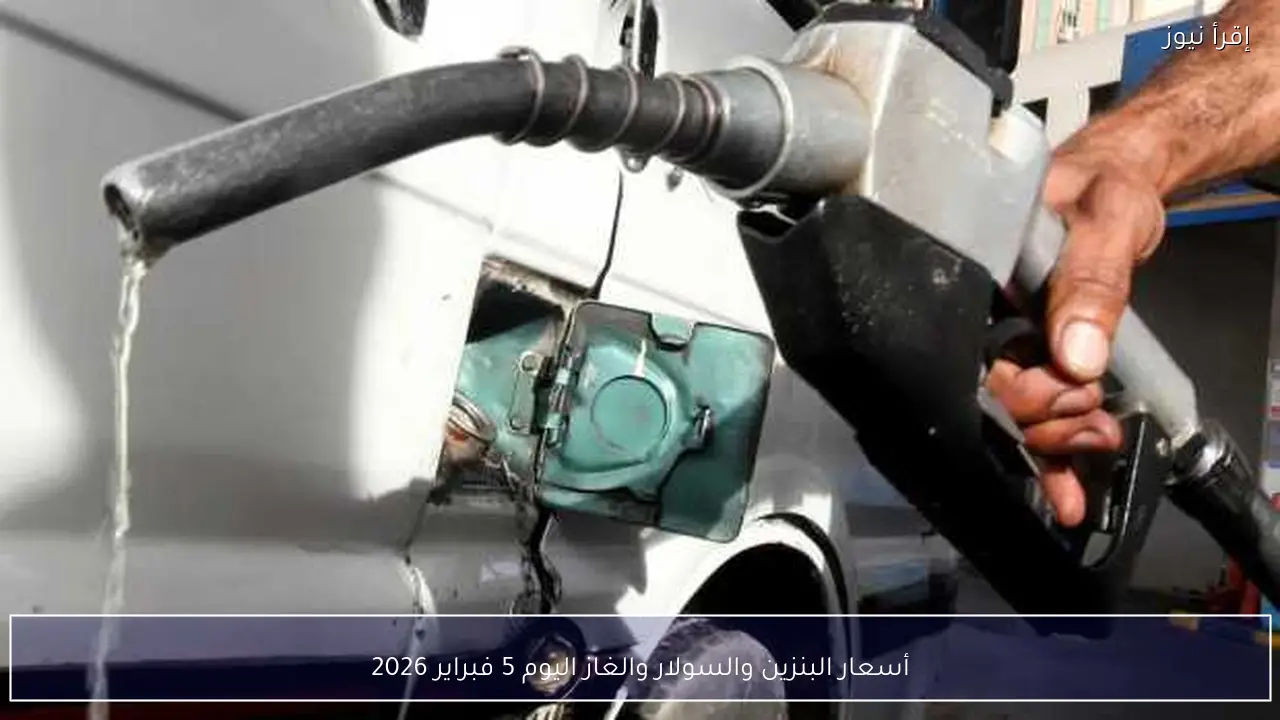 أسعار البنزين والسولار والغاز اليوم 5 فبراير 2026