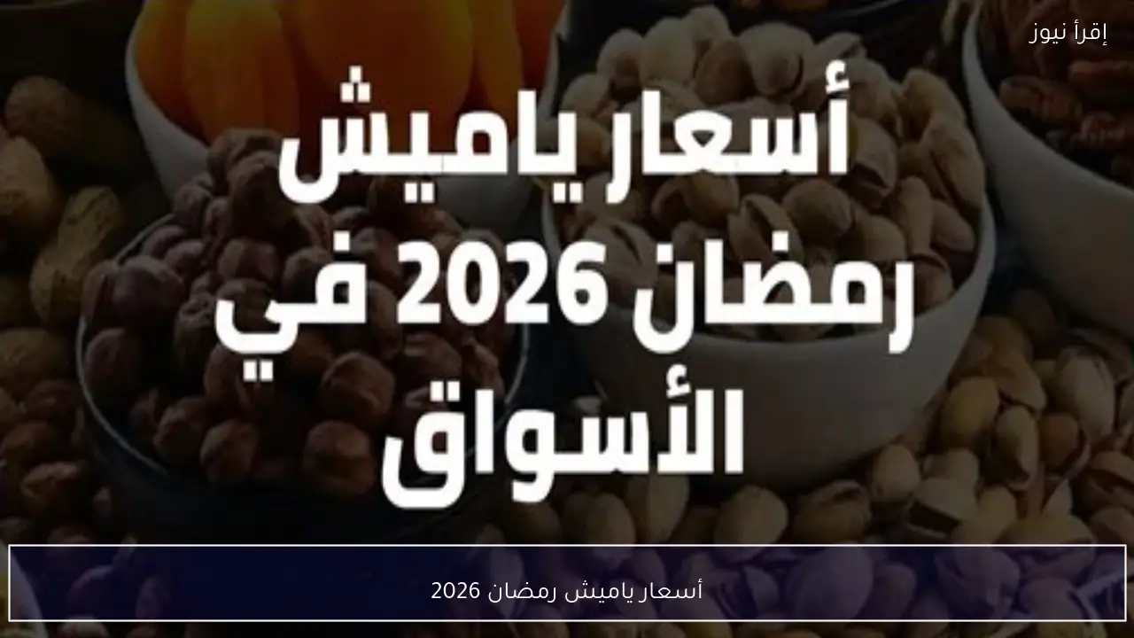 أسعار ياميش رمضان 2026 تشهد تنوعًا كبيرًا في الأسواق قبل حلول الشهر الكريم