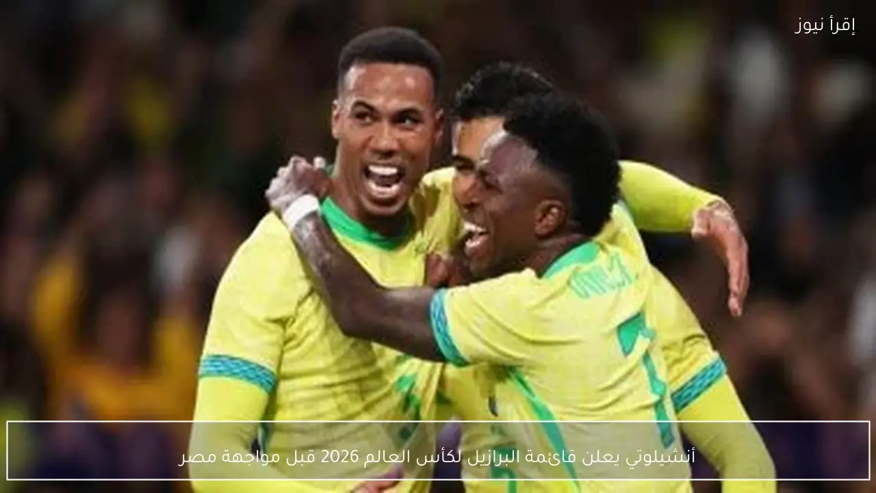 أنشيلوتي يعلن قائمة البرازيل لكأس العالم 2026 قبل مواجهة مصر