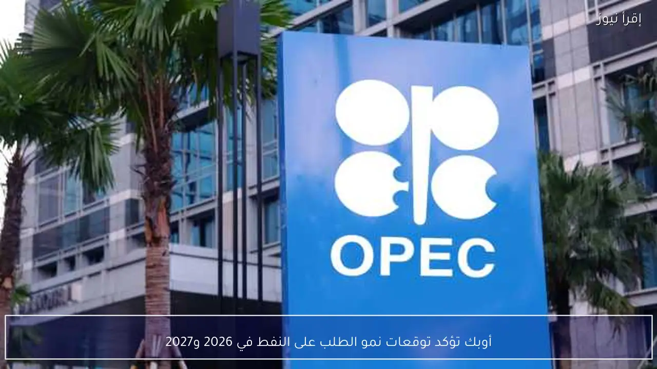 أوبك تؤكد توقعات نمو الطلب على النفط في 2026 و2027