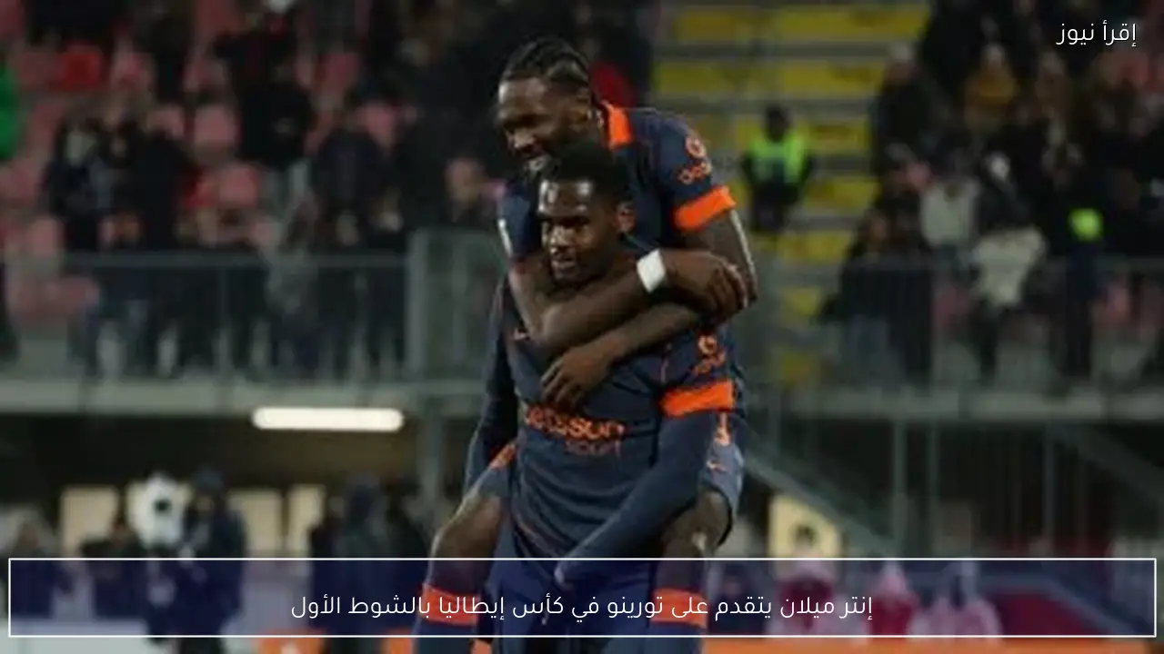 إنتر ميلان يتقدم على تورينو في كأس إيطاليا بالشوط الأول