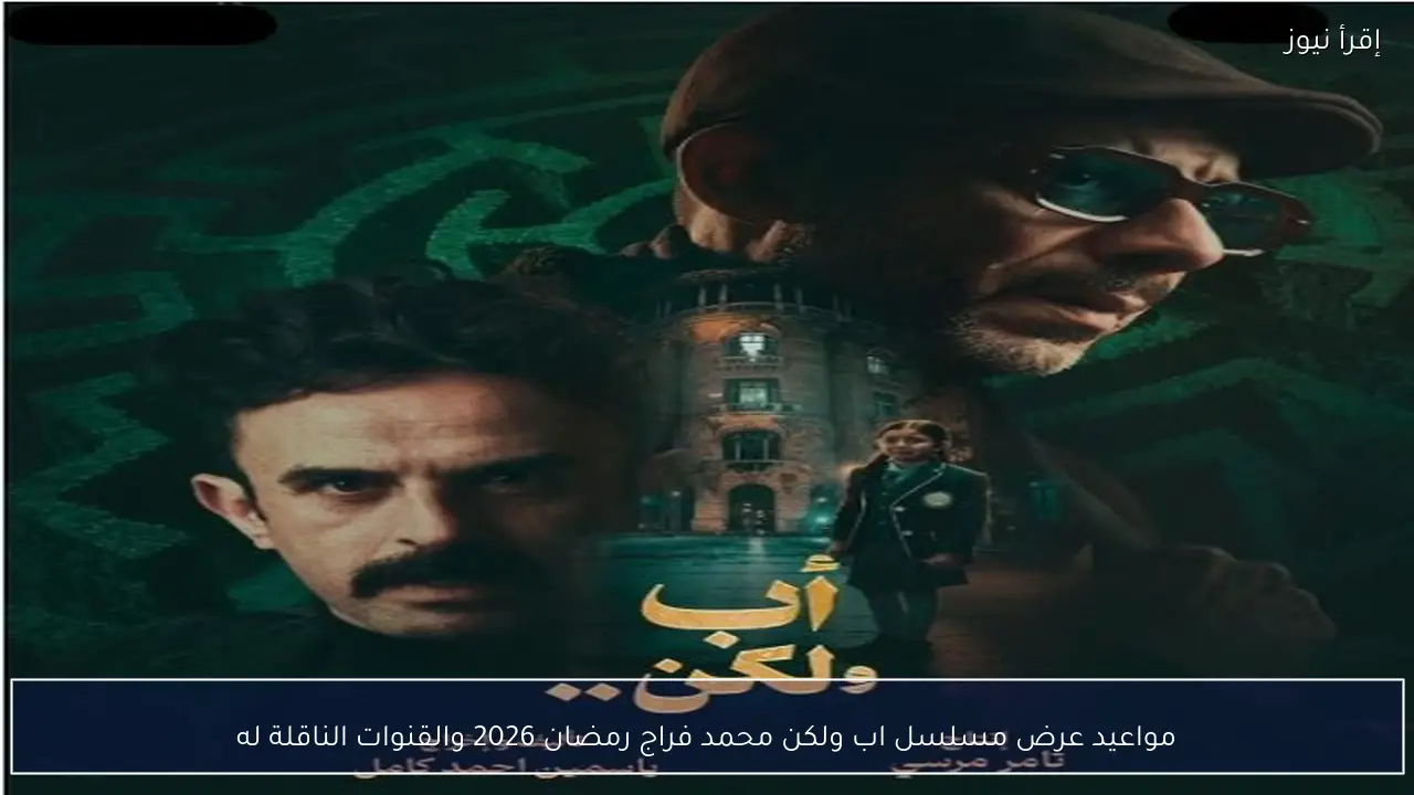 مواعيد عرض مسلسل اب ولكن محمد فراج رمضان 2026 والقنوات الناقلة له