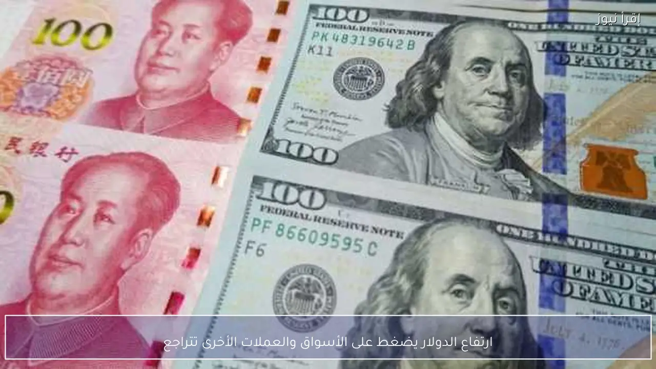 ارتفاع الدولار يضغط على الأسواق والعملات الأخرى تتراجع