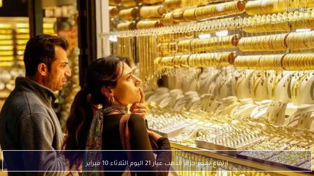 ارتفاع سعر جرام الذهب عيار 21 اليوم الثلاثاء 10 فبراير