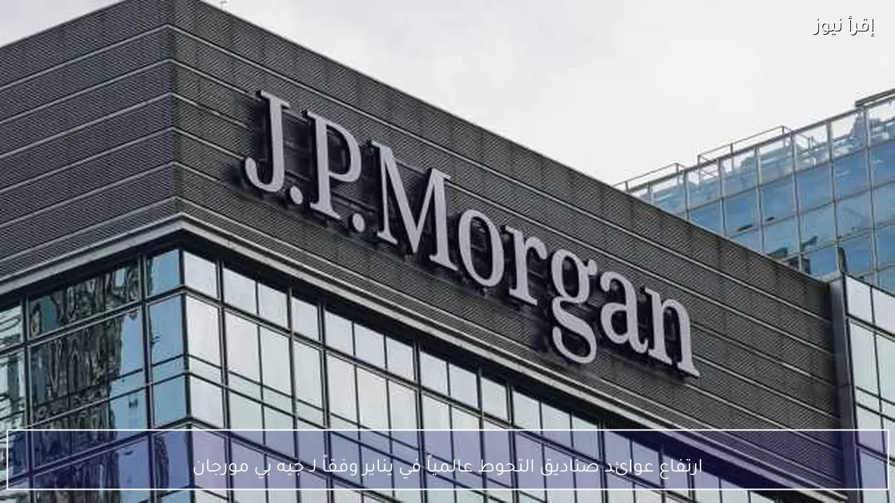 ارتفاع عوائد صناديق التحوط عالمياً في يناير وفقاً لـ جيه بي مورجان