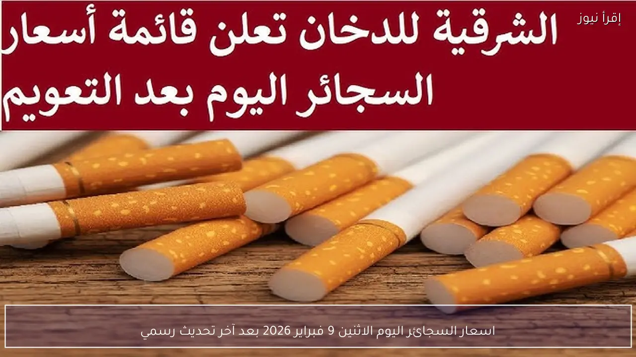 اسعار السجائر اليوم الاثنين 9 فبراير 2026 بعد آخر تحديث رسمي