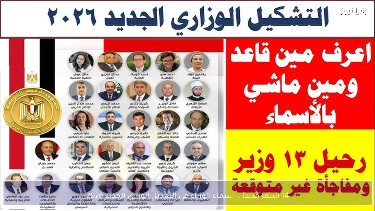 14 اسما جديدا .. اسماء الوزراء في التعديل الوزاري الجديد 2026