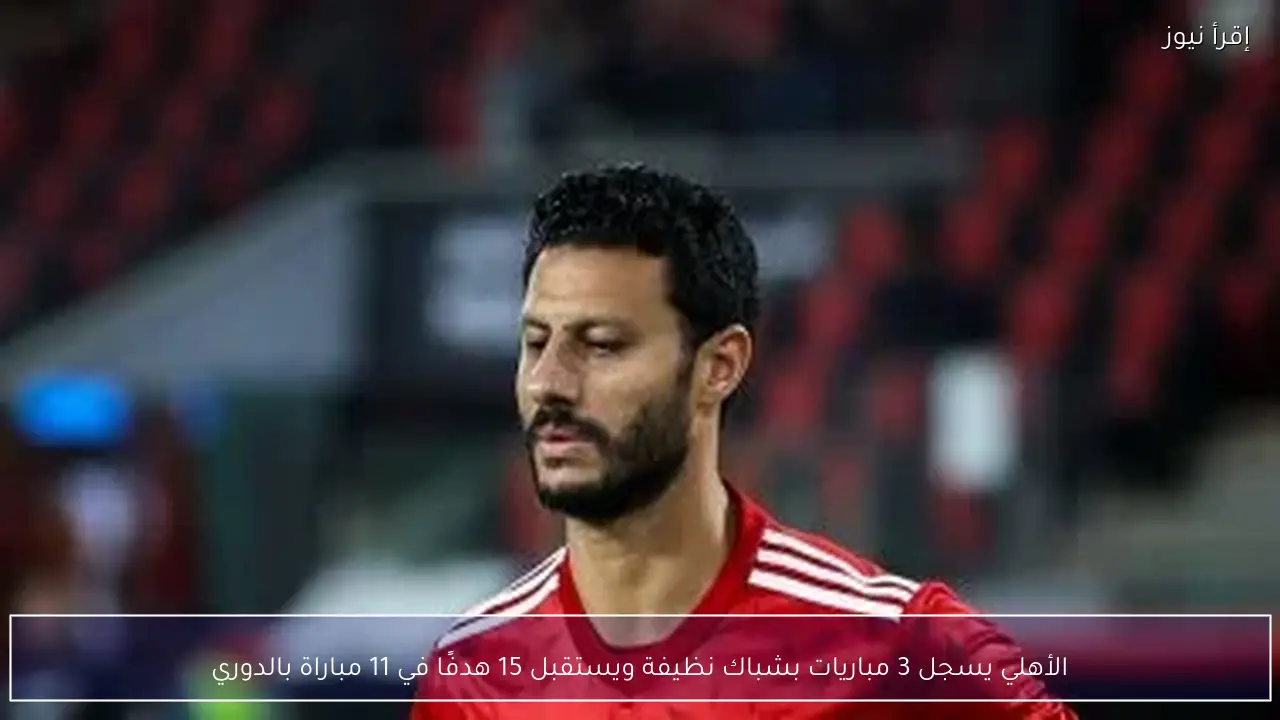 الأهلي يسجل 3 مباريات بشباك نظيفة ويستقبل 15 هدفًا في 11 مباراة بالدوري