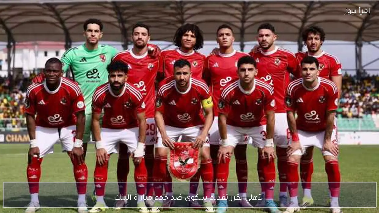 الأهلي يقرر تقديم شكوى ضد حكم مباراة البنك