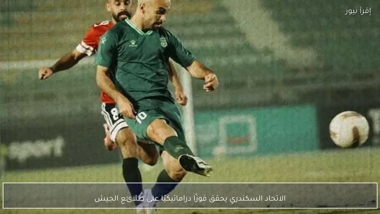الاتحاد السكندري يحقق فوزًا دراماتيكيًا على طلائع الجيش