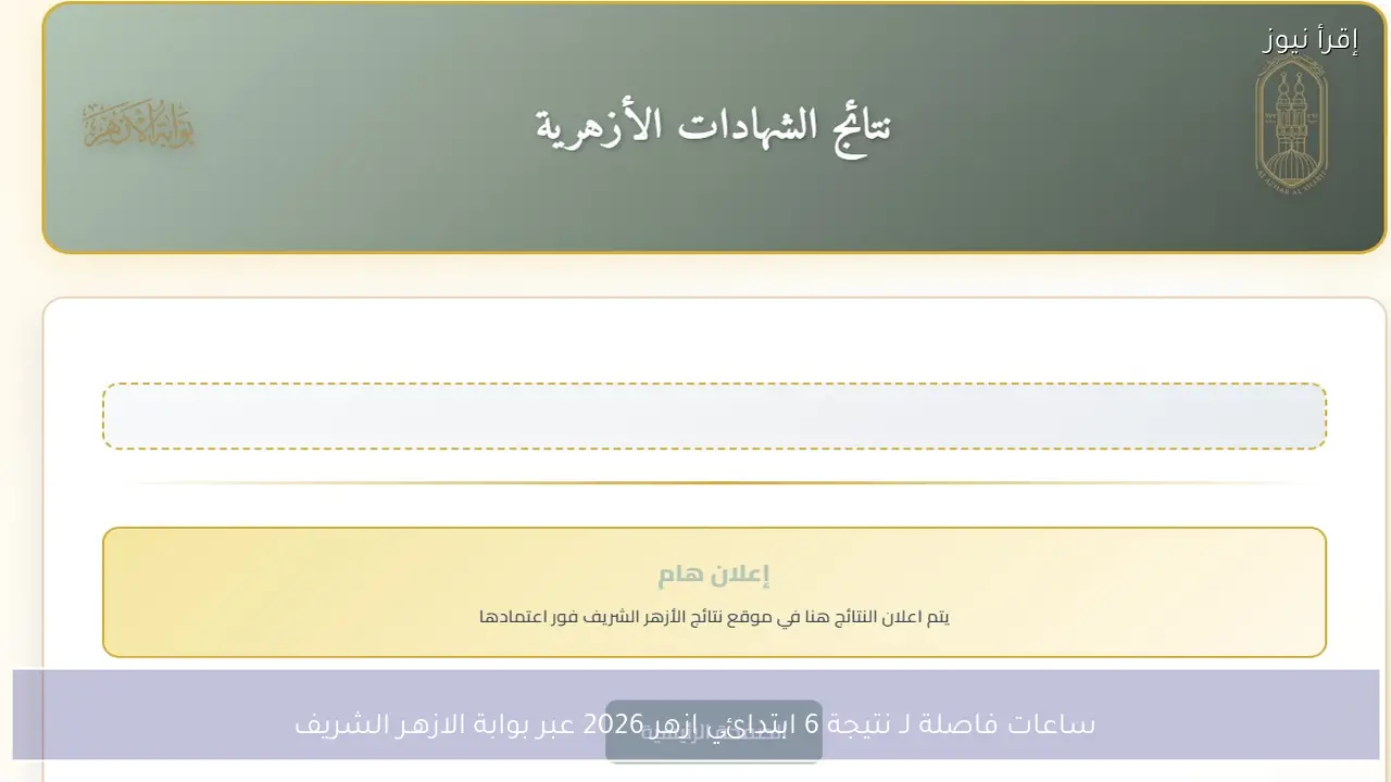 ساعات فاصلة لـ نتيجة 6 ابتدائي ازهر 2026 عبر بوابة الازهـر الشريف