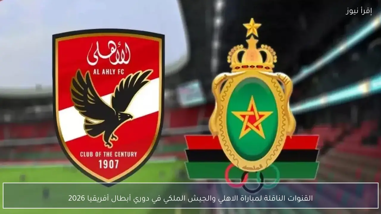 القنوات الناقلة لمباراة الاهلي والجيش الملكي في دوري أبطال أفريقيا 2026