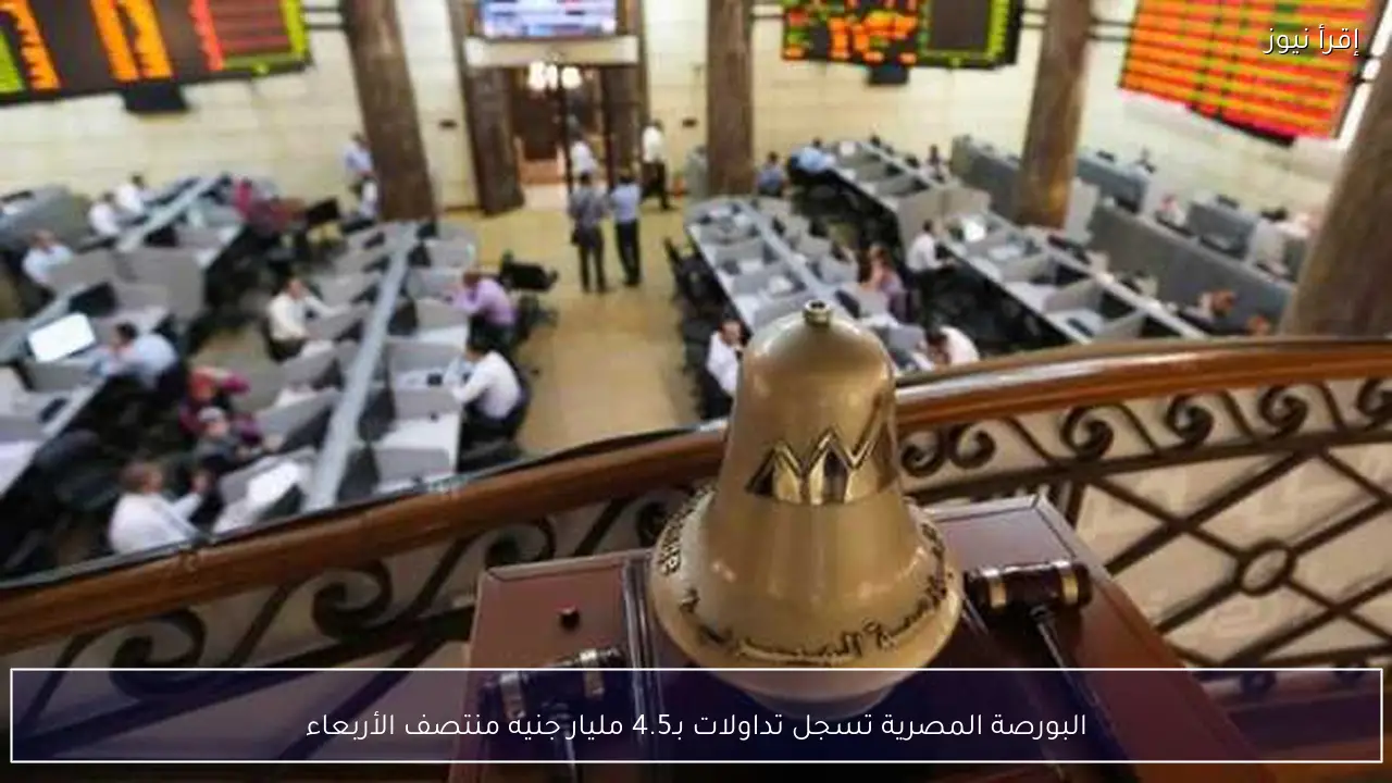 البورصة المصرية تسجل تداولات بـ4.5 مليار جنيه منتصف الأربعاء