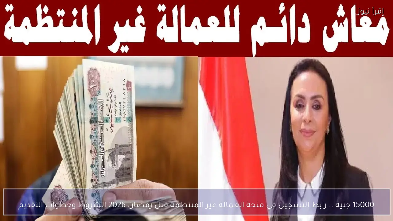 ليك 1500 جنيه! .. التسجيل في منحة العمالة غير المنتظمة قبل رمضان 2026 بالرقم القومي