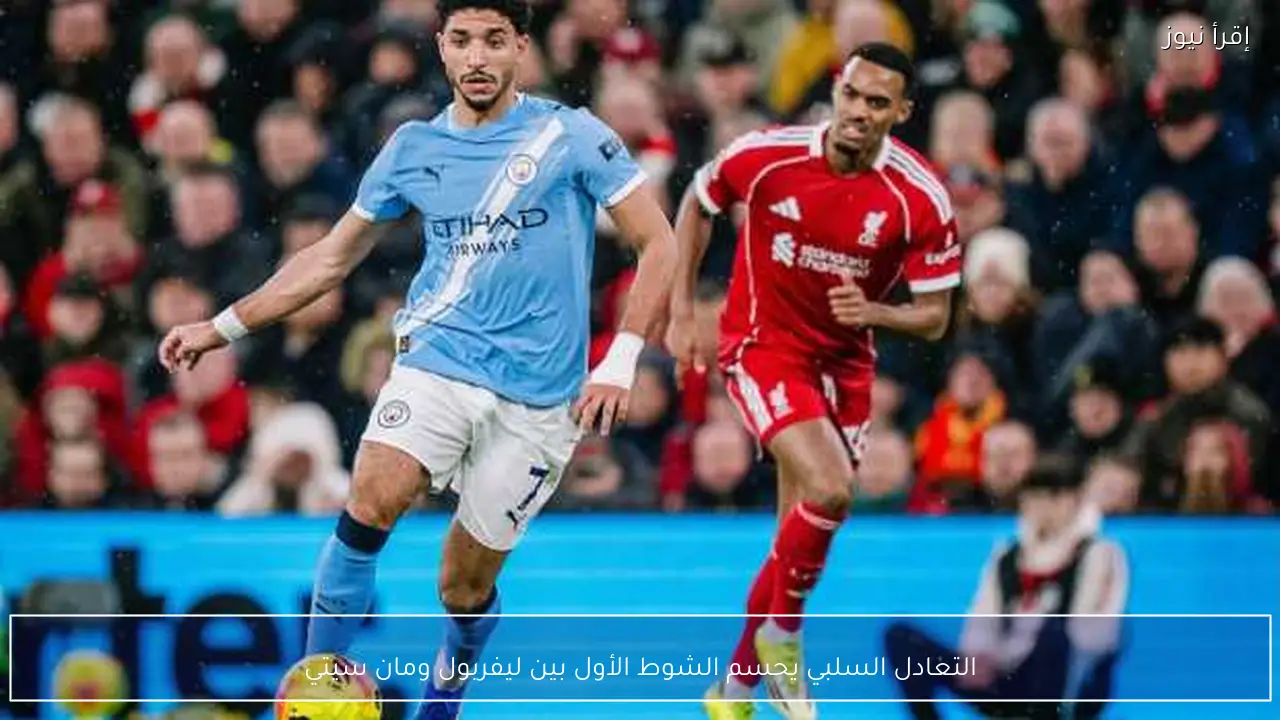 التعادل السلبي يحسم الشوط الأول بين ليفربول ومان سيتي