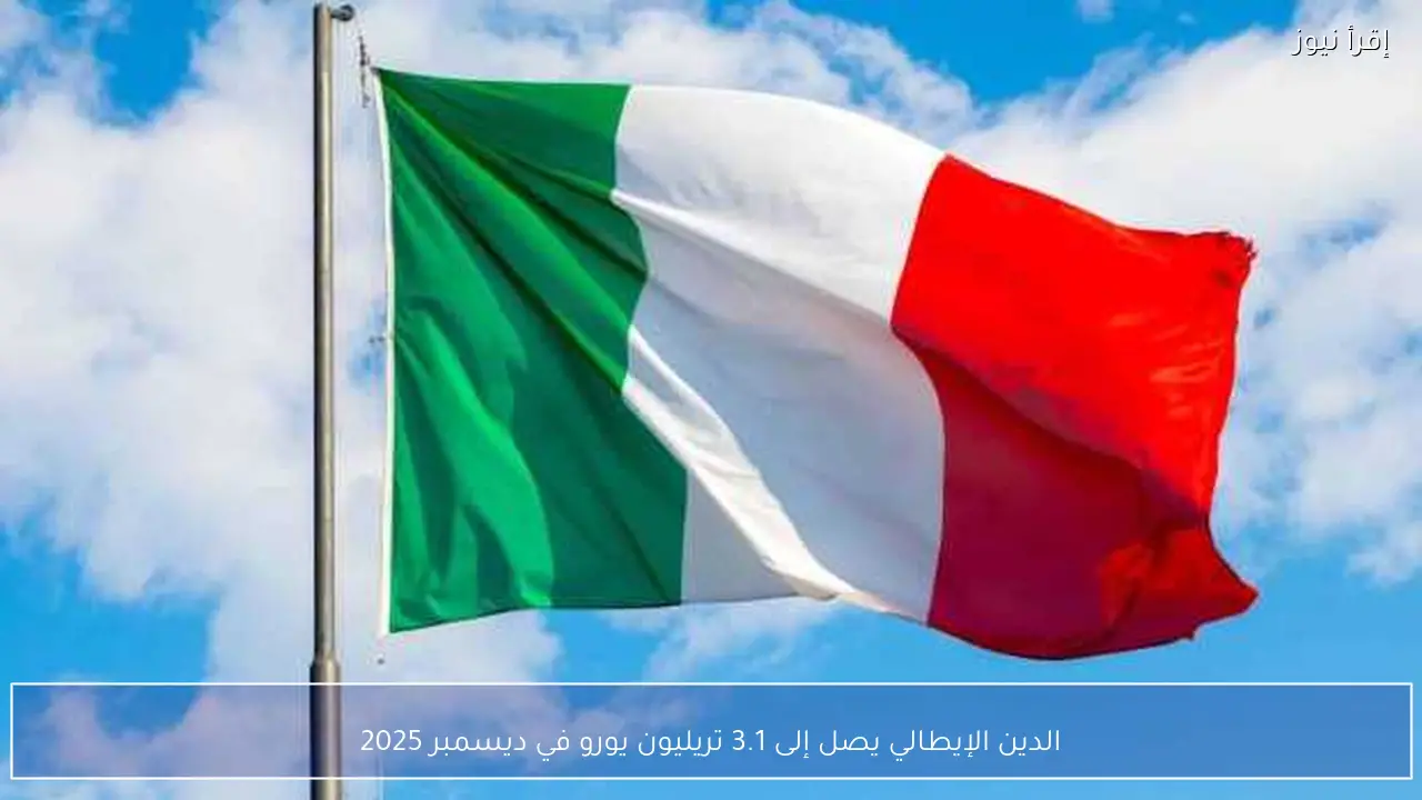 الدين الإيطالي يصل إلى 3.1 تريليون يورو في ديسمبر 2025
