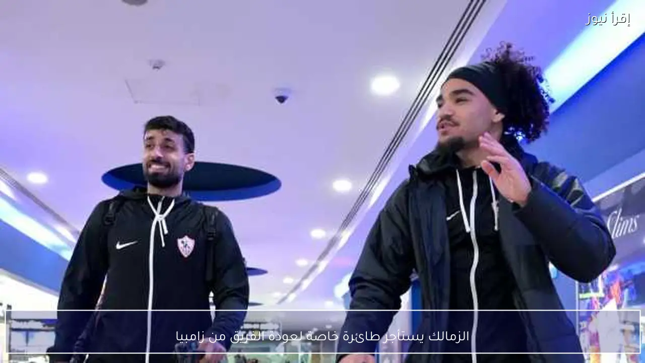 الزمالك يستأجر طائرة خاصة لعودة الفريق من زامبيا