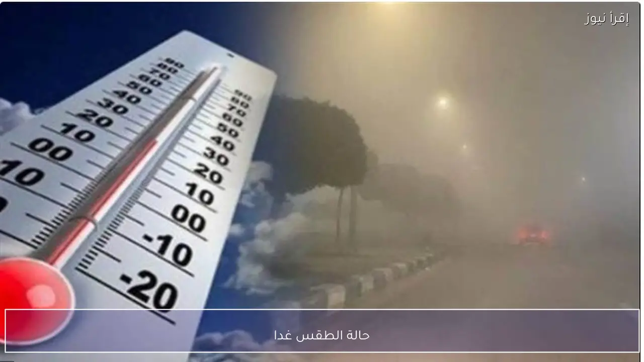 انتبه للطرقات.. حالة الطقس غدا الاحد 8 فبراير 2026 أتربة ورياح نشطة