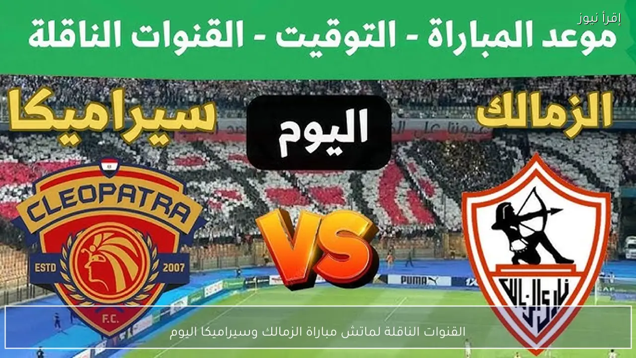 القنوات الناقلة لماتش الزمالك وسيراميكا اليوم في كأس مصر