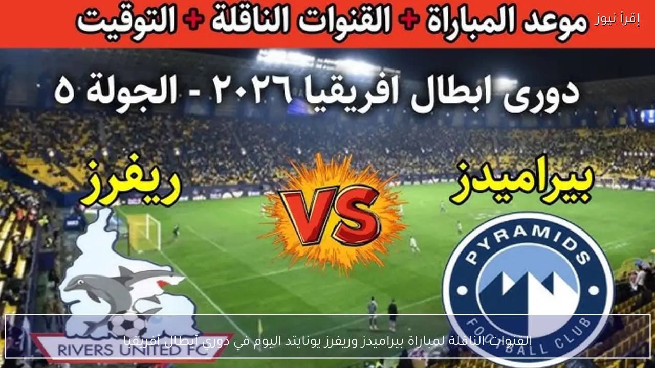القنوات الناقلة لمباراة بيراميدز وريفرز يونايتد اليوم ضمن منافسات بطولة دوري أبطال أفريقيا