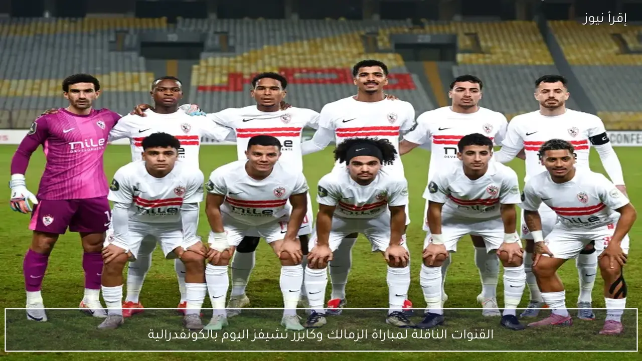 القنوات الناقلة لمباراة الزمالك وكايزر تشيفز اليوم بالكونفدرالية