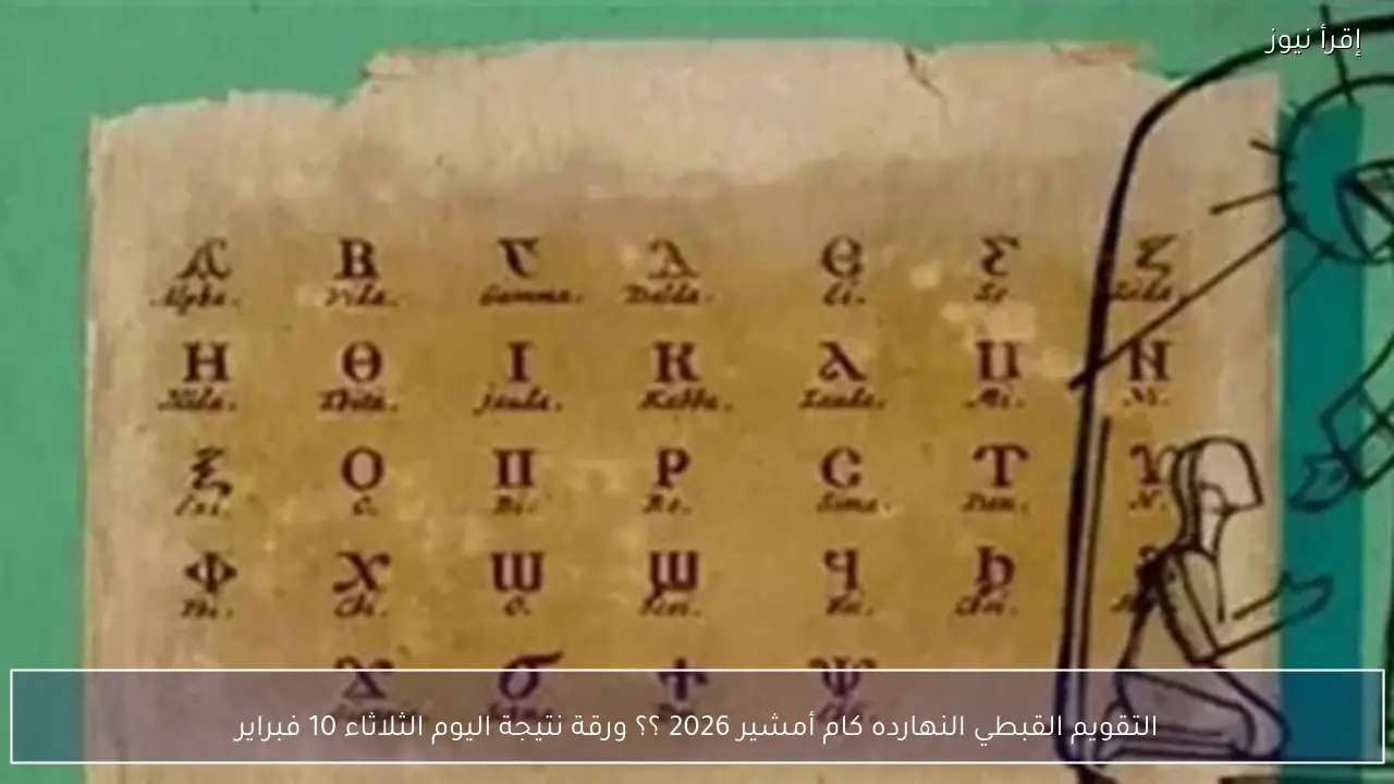 التقويم القبطي النهارده كام أمشير 2026 ؟؟ ورقة نتيجة اليوم الثلاثاء 10 فبراير