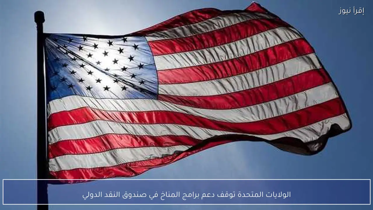 الولايات المتحدة توقف دعم برامج المناخ في صندوق النقد الدولي