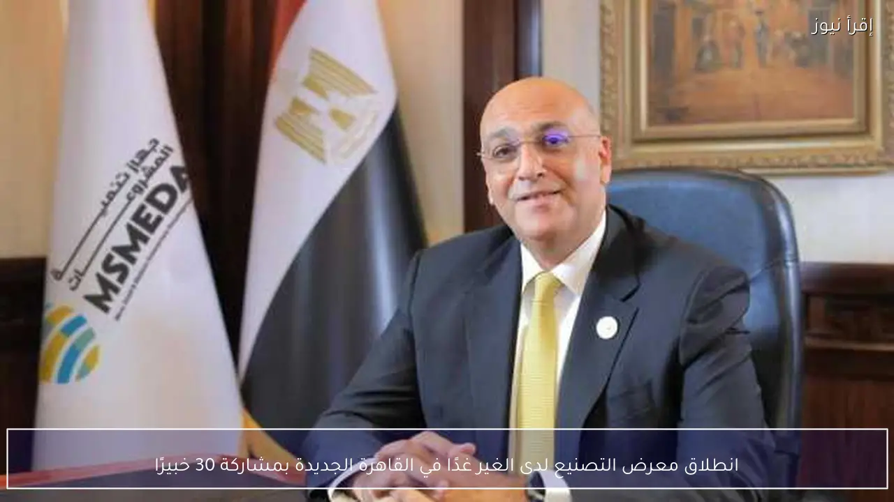 انطلاق معرض التصنيع لدى الغير غدًا في القاهرة الجديدة بمشاركة 30 خبيرًا