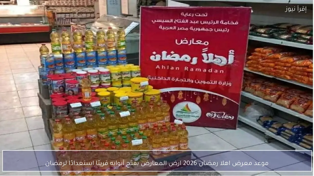 موعد معرض اهلا رمضان 2026 ارض المعارض يفتح أبوابه قريبًا استعدادًا لرمضان