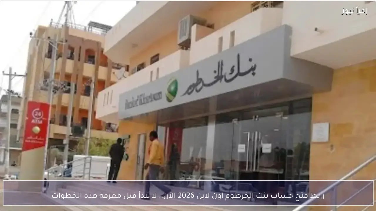 رابط فتح حساب بنك الخرطوم اون لاين 2026 الآن.. لا تبدأ قبل معرفة هذه الخطوات