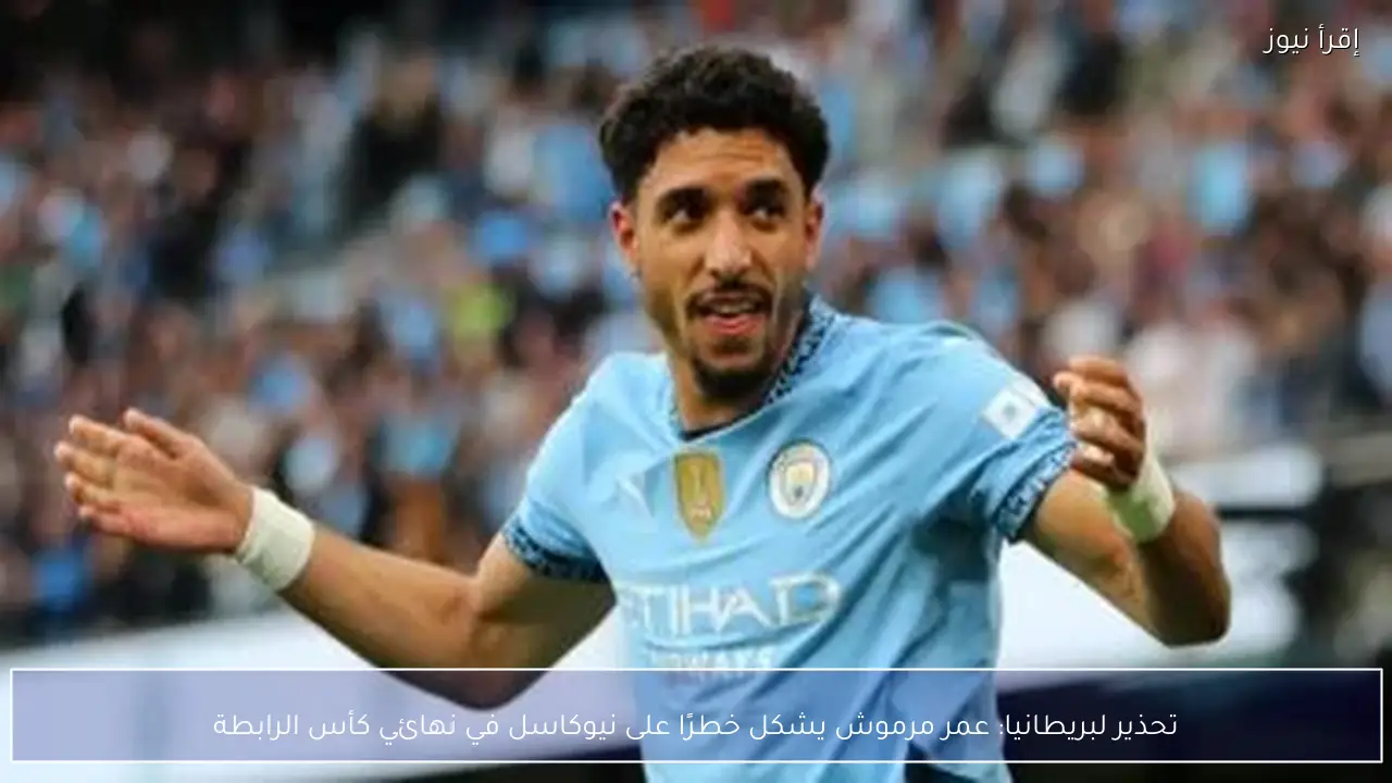 تحذير لبريطانيا: عمر مرموش يشكل خطرًا على نيوكاسل في نهائي كأس الرابطة