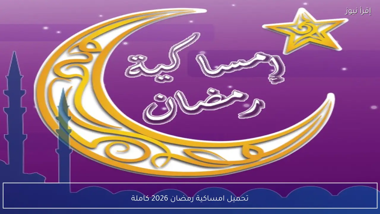تحميل امساكية رمضان 2026 كاملة لجميع أيام الشهر ومواقيت الصلاة بالتفصيل