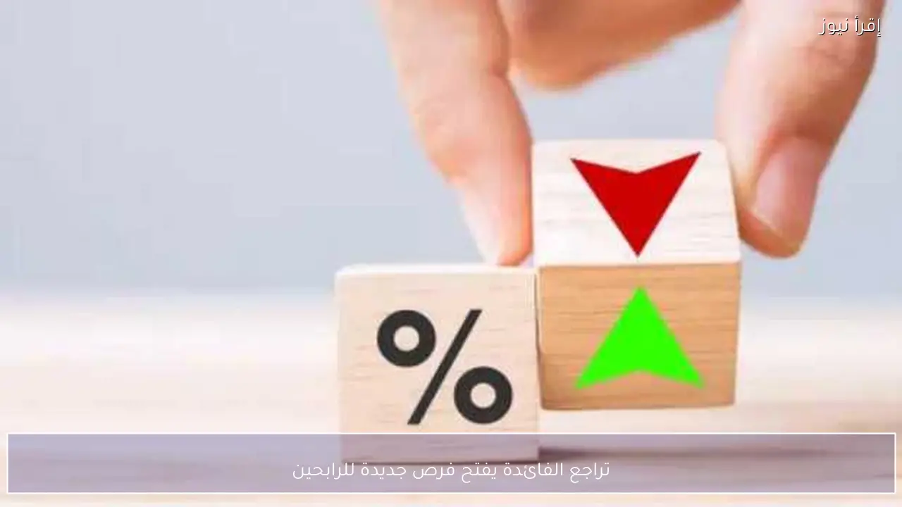 تراجع الفائدة يفتح فرص جديدة للرابحين