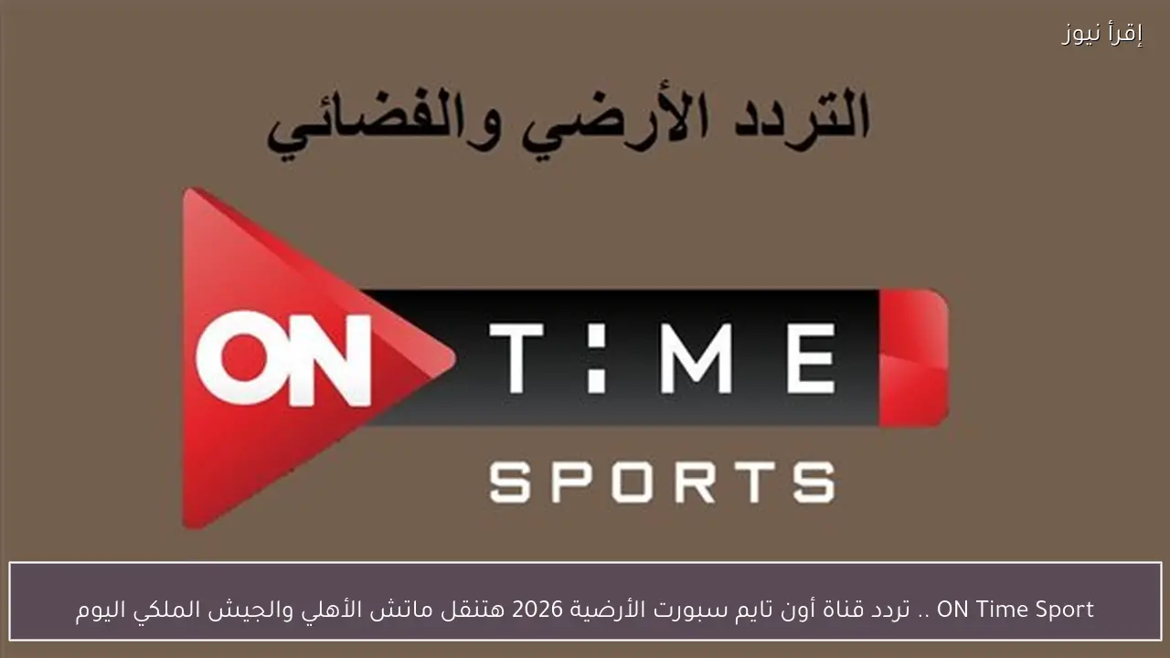ON Time Sport .. تردد قناة أون تايم سبورت الأرضية 2026 هتنقل ماتش الأهلي والجيش الملكي اليوم