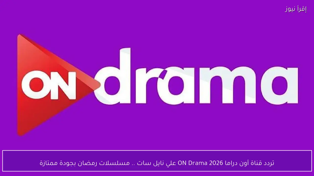 تردد قناة أون دراما 2026 ON Drama علي نايل سات .. مسلسلات رمضان بجودة ممتازة