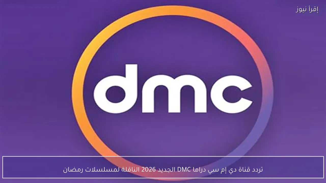 تردد قناة دي إم سي دراما DMC الجديد 2026 الناقلة لمسلسلات رمضان