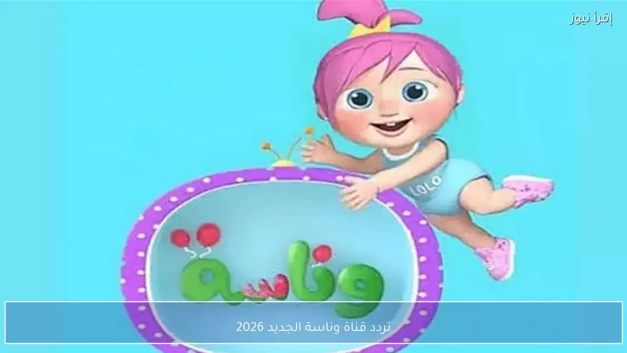تردد قناة وناسة الجديد 2026 على نايل سات وعرب سات بجودة عالية للأطفال