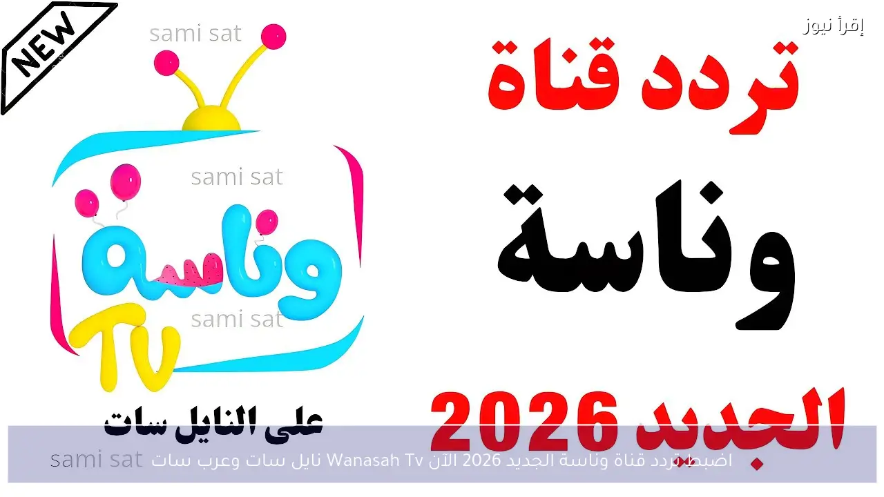 اضبط تردد قناة وناسة الجديد 2026 اﻵن Wanasah Tv‎ نايل سات وعرب سات