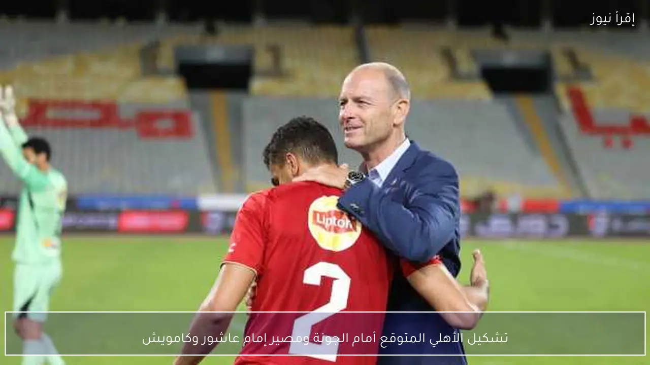 تشكيل الأهلي المتوقع أمام الجونة ومصير إمام عاشور وكامويش