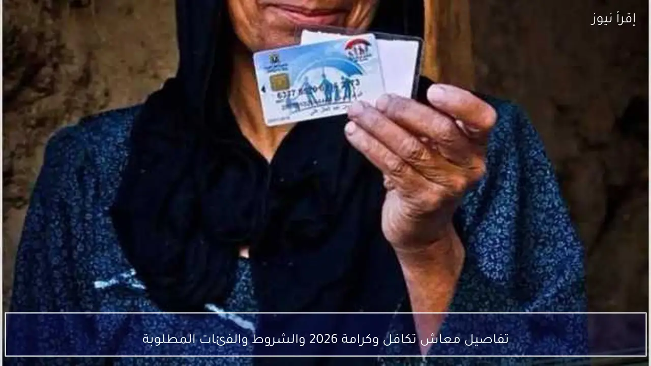 تفاصيل معاش تكافل وكرامة 2026 والشروط والفئات المطلوبة