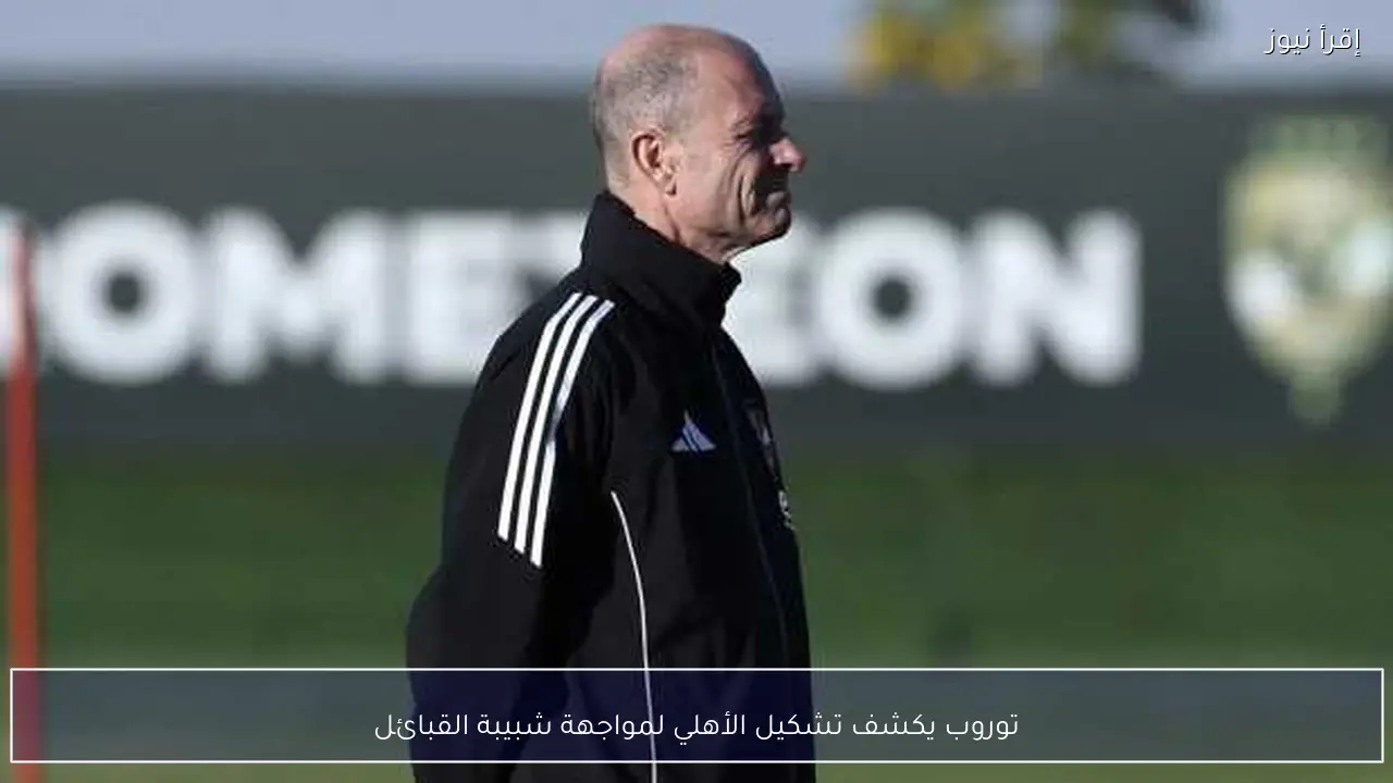 توروب يكشف تشكيل الأهلي لمواجهة شبيبة القبائل