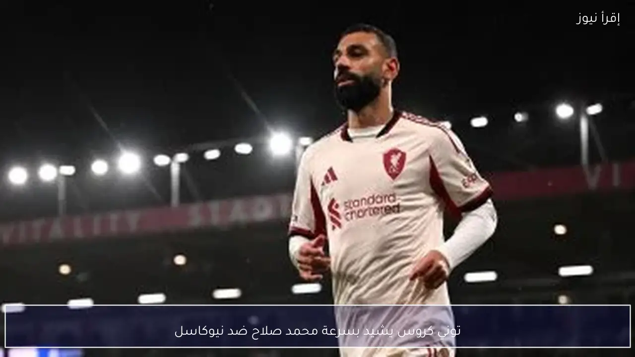 توني كروس يشيد بسرعة محمد صلاح ضد نيوكاسل