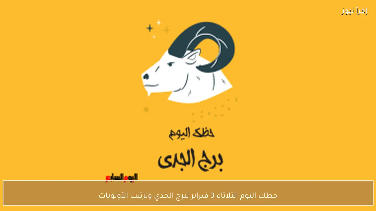 حظك اليوم الثلاثاء 3 فبراير لبرج الجدي وترتيب الأولويات