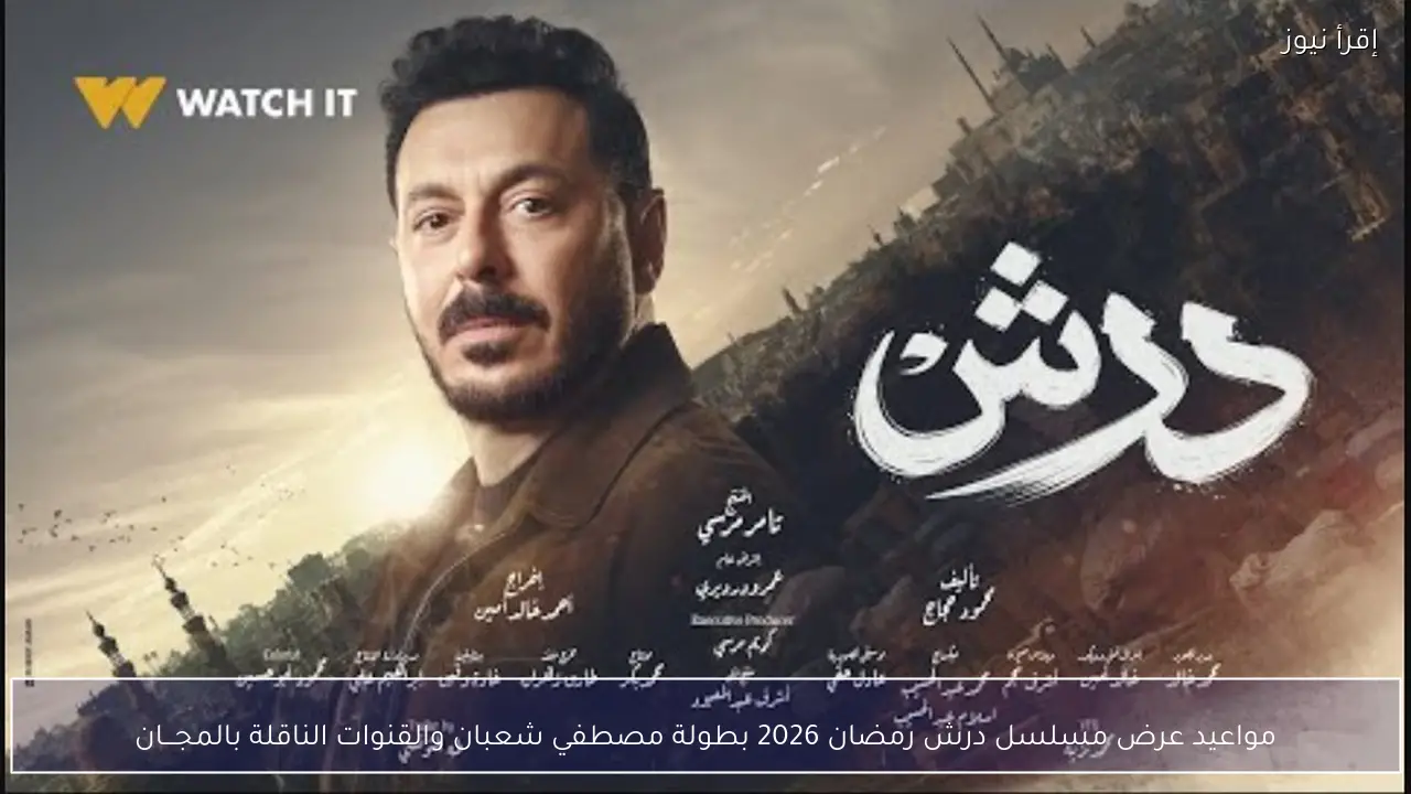 مواعيد عرض مسلسل درش رمضان 2026 بطولة مصطفي شعبان والقنوات الناقلة بالمجـــان