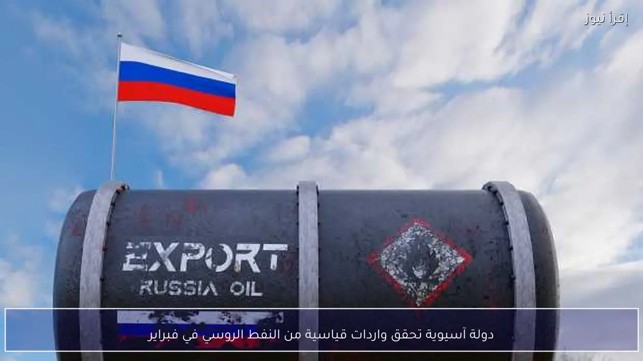 دولة آسيوية تحقق واردات قياسية من النفط الروسي في فبراير