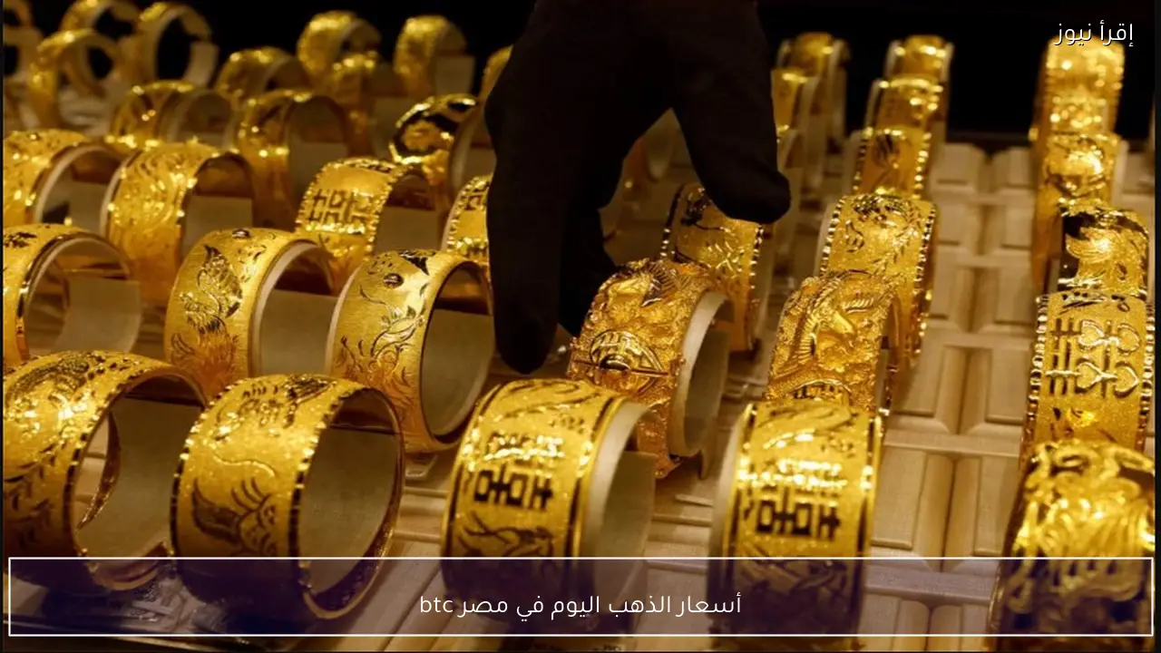 أسعار الذهب اليوم في مصر btc تكشف أتجــاة السوق المصري