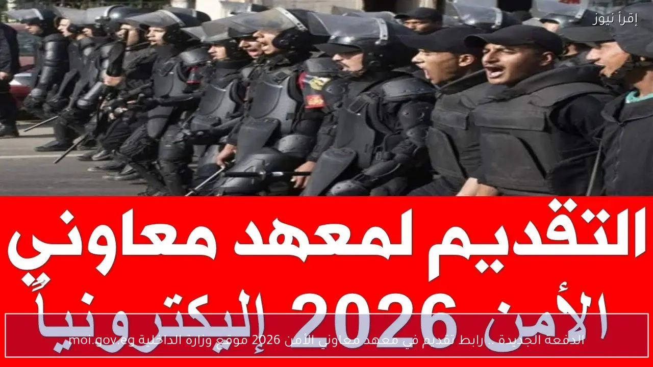الدفعة الجديدة .. رابط تقديم في معهد معاوني الأمن 2026 موقع وزارة الداخلية moi.gov.eg