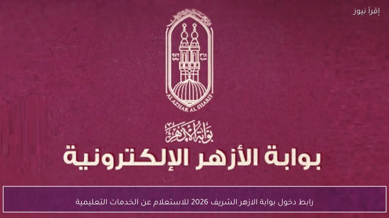 رابط دخول بوابة الازهر الشريف 2026 للاستعلام عن الخدمات التعليمية natiga.azhar.eg