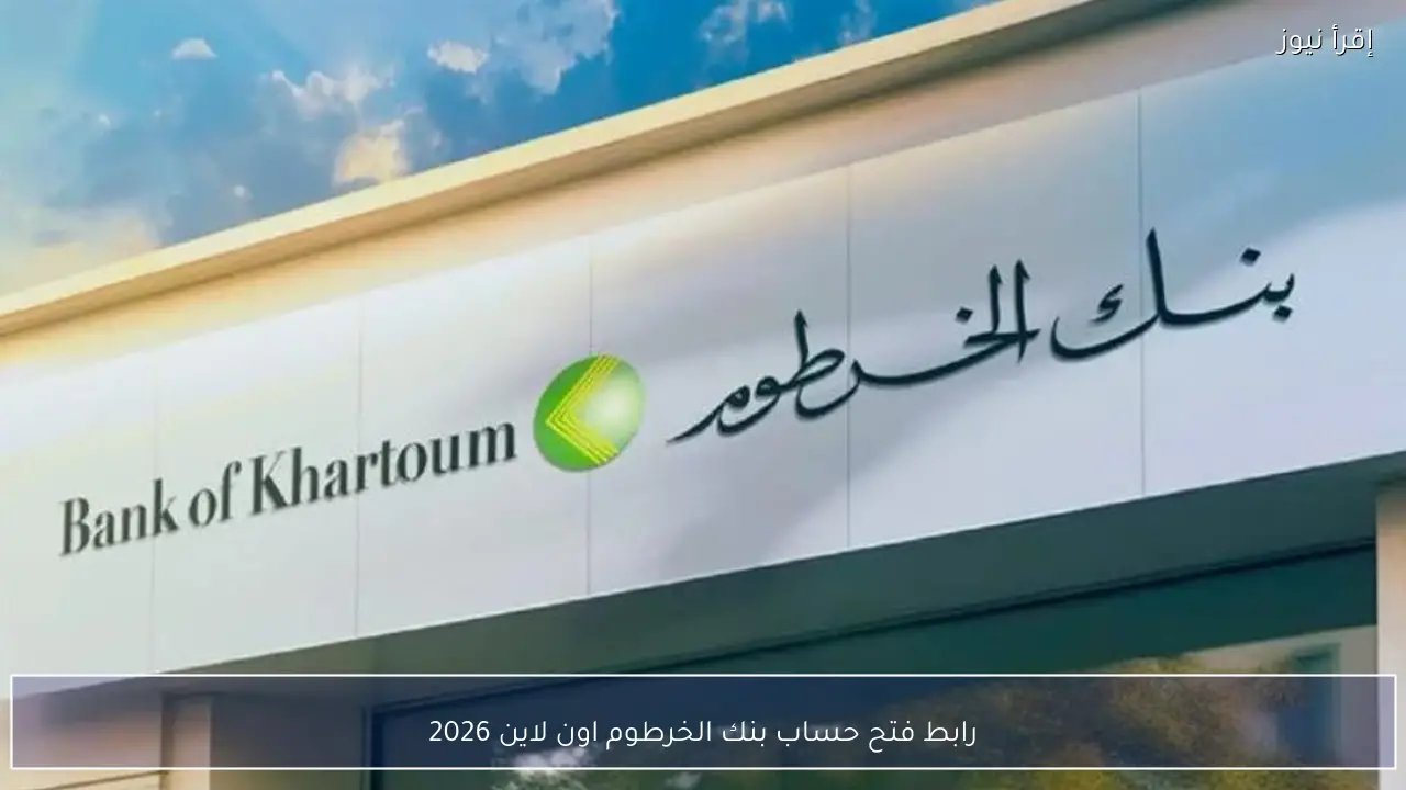 رابط فتح حساب بنك الخرطوم اون لاين 2026 بالرقم الوطني وكيفية تفعيل الحساب إلكترونيًا